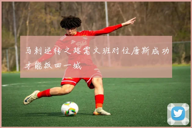 马刺逆转之路需文班对位唐斯成功才能扳回一城