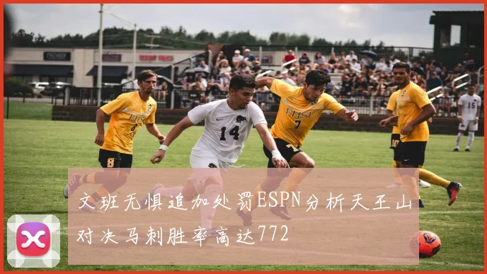 文班无惧追加处罚ESPN分析天王山对决马刺胜率高达772