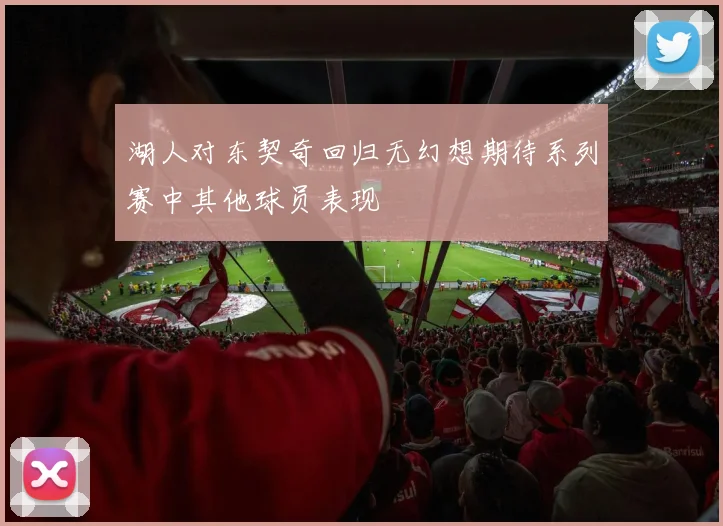 湖人对东契奇回归无幻想期待系列赛中其他球员表现